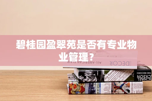 碧桂园盈翠苑是否有专业物业管理？