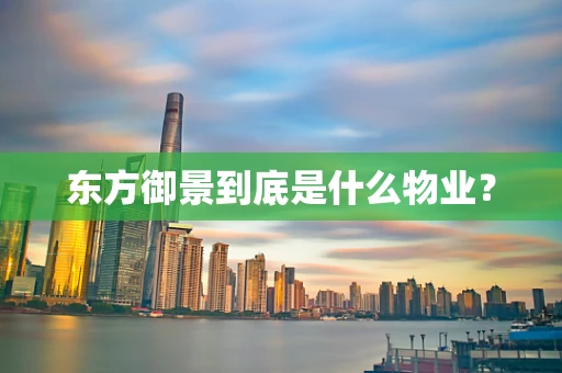 东方御景到底是什么物业？
