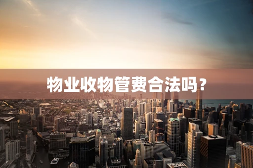 物业收物管费合法吗？