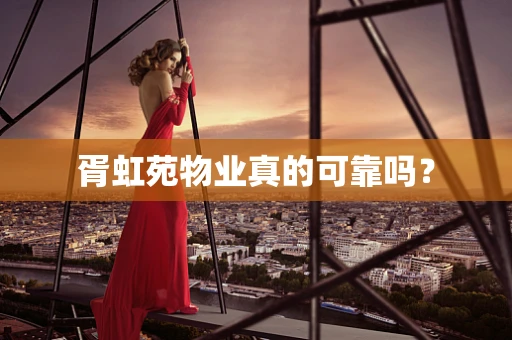胥虹苑物业真的可靠吗？
