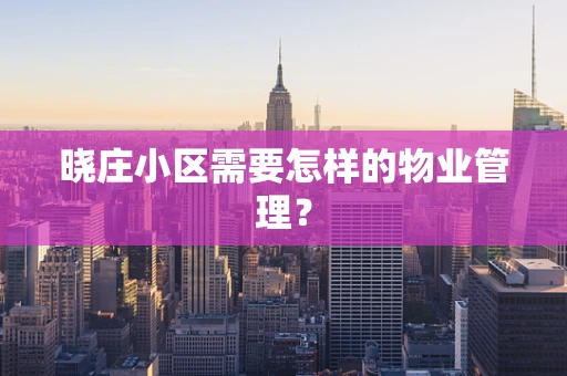 晓庄小区需要怎样的物业管理？