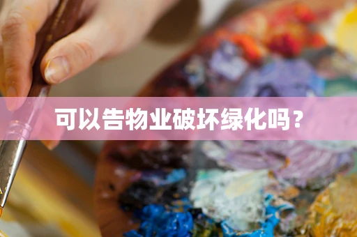 可以告物业破坏绿化吗？