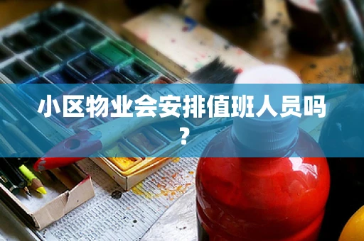 小区物业会安排值班人员吗？