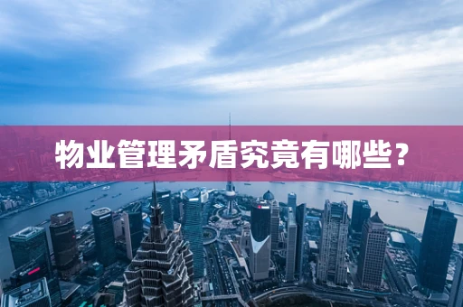 物业管理矛盾究竟有哪些？
