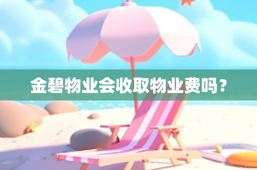 金碧物业会收取物业费吗？