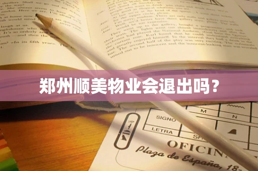 郑州顺美物业会退出吗？
