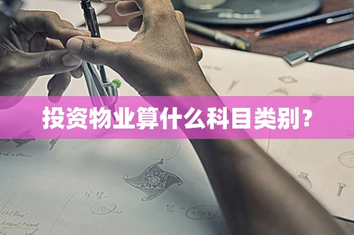 投资物业算什么科目类别？