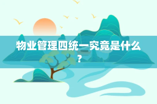 物业管理四统一究竟是什么？