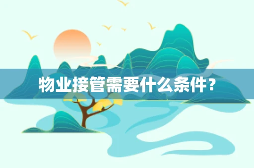 物业接管需要什么条件？
