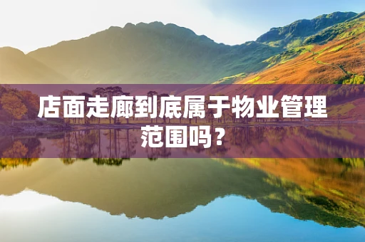 店面走廊到底属于物业管理范围吗？