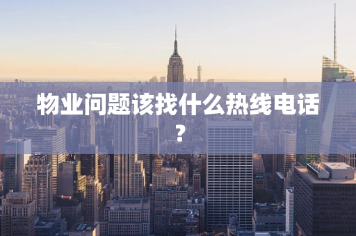 物业问题该找什么热线电话？