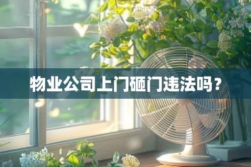 物业公司上门砸门违法吗？