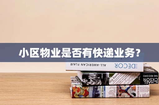 小区物业是否有快递业务？