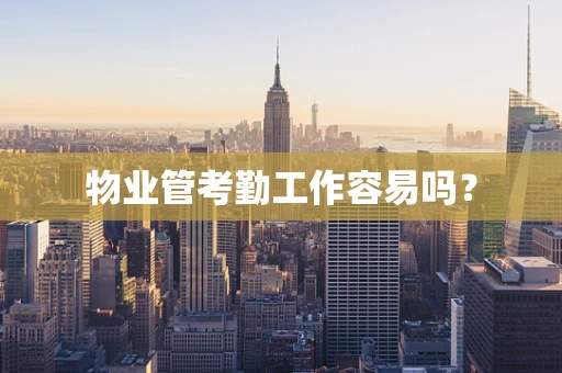 物业管考勤工作容易吗？