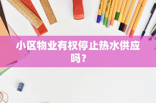 小区物业有权停止热水供应吗？