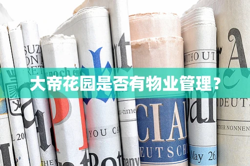 大帝花园是否有物业管理？