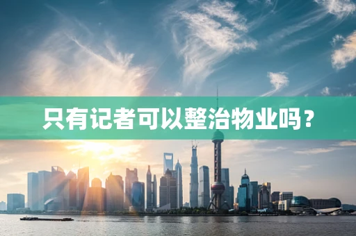 只有记者可以整治物业吗？
