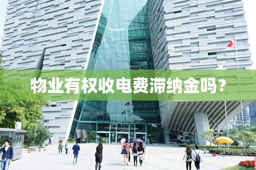 物业有权收电费滞纳金吗？