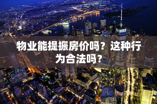 物业能提振房价吗？这种行为合法吗？