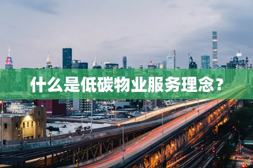 什么是低碳物业服务理念？