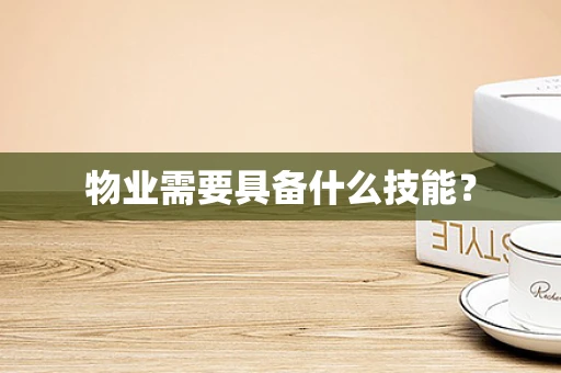 物业需要具备什么技能？