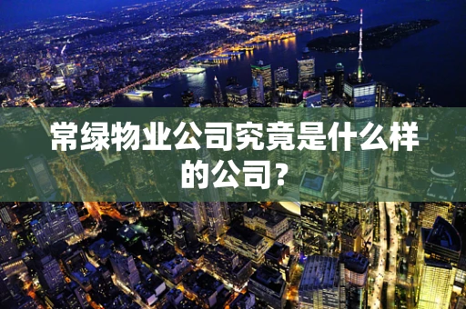 常绿物业公司究竟是什么样的公司？
