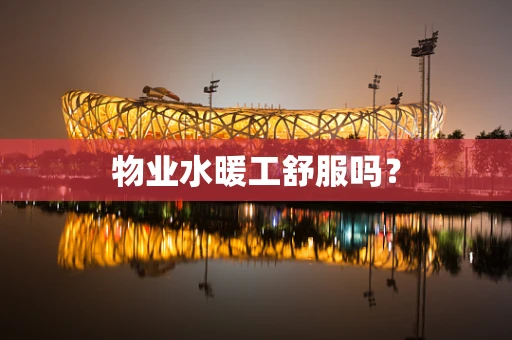 物业水暖工舒服吗？