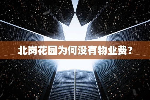 北岗花园为何没有物业费？