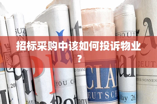 招标采购中该如何投诉物业？