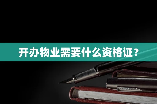 开办物业需要什么资格证？