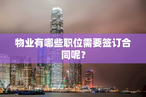 物业有哪些职位需要签订合同呢？