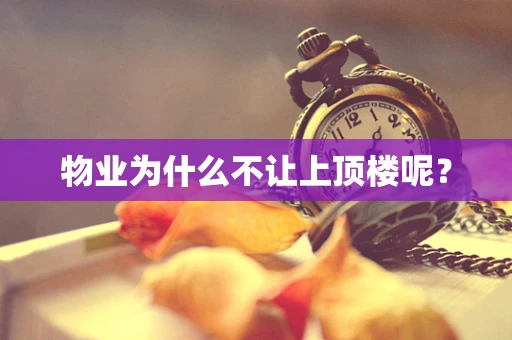 物业为什么不让上顶楼呢？