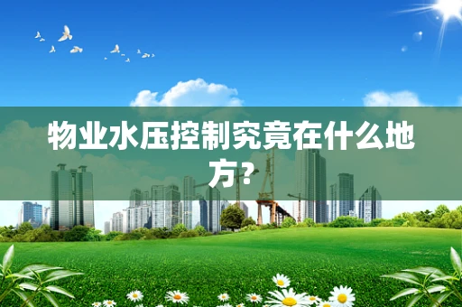 物业水压控制究竟在什么地方？
