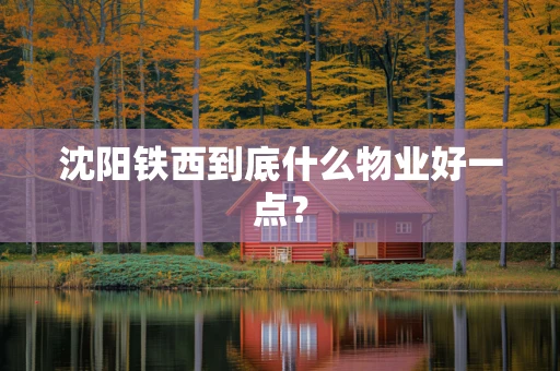 沈阳铁西到底什么物业好一点？