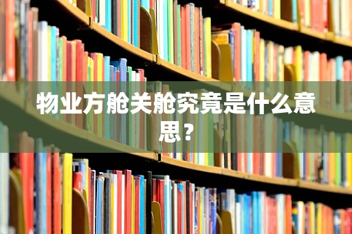 物业方舱关舱究竟是什么意思？