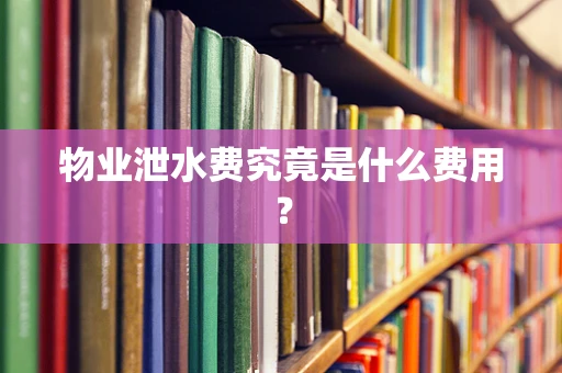 物业泄水费究竟是什么费用？