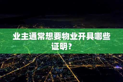 业主通常想要物业开具哪些证明？