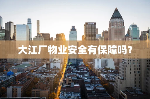 大江厂物业安全有保障吗？