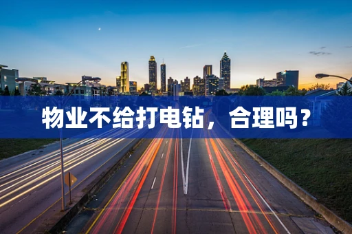 物业不给打电钻，合理吗？