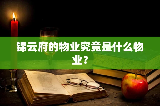 锦云府的物业究竟是什么物业？