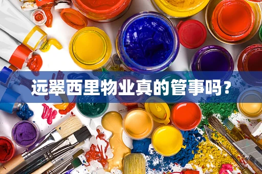 远翠西里物业真的管事吗？