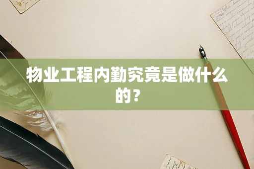 物业工程内勤究竟是做什么的？