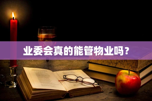 业委会真的能管物业吗？