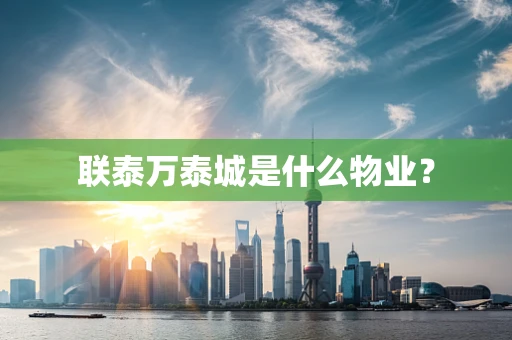 联泰万泰城是什么物业？