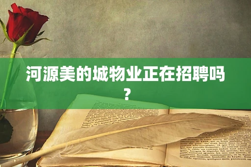 河源美的城物业正在招聘吗？