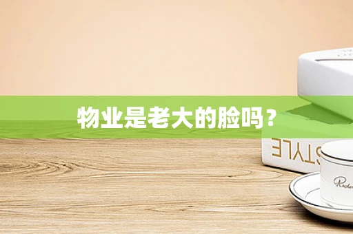 物业是老大的脸吗？