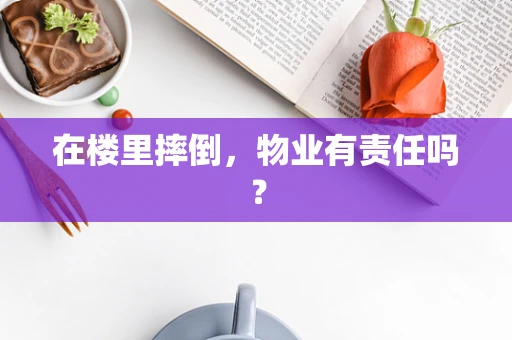在楼里摔倒，物业有责任吗？