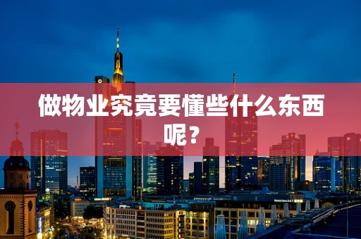 做物业究竟要懂些什么东西呢？