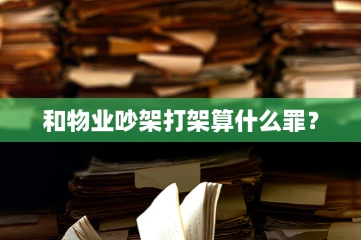 和物业吵架打架算什么罪？