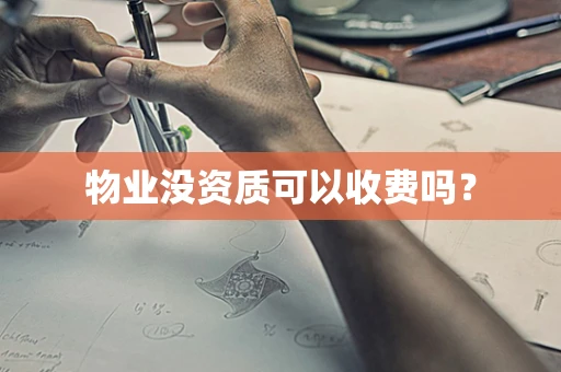 物业没资质可以收费吗？